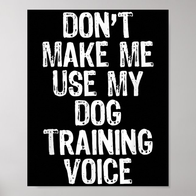 Don't Make Me Use My Dog Training Voice Trainer Fu Poster (Front)