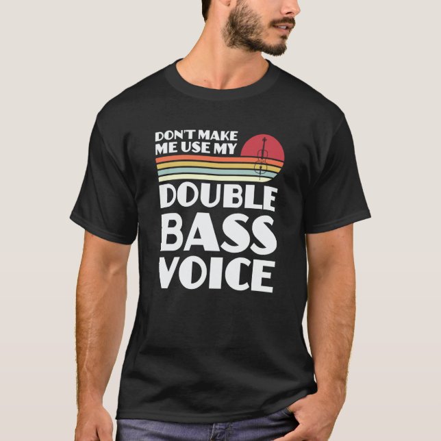 don't make me use my double bass voice double bass T-Shirt (Front)