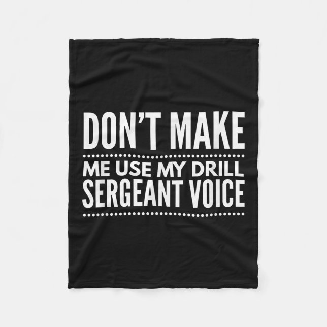 Don't Make Me Use My Drill Sergeant Voice Gift  Fleece Blanket (Front)