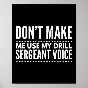 Don't Make Me Use My Drill Sergeant Voice Gift  Poster