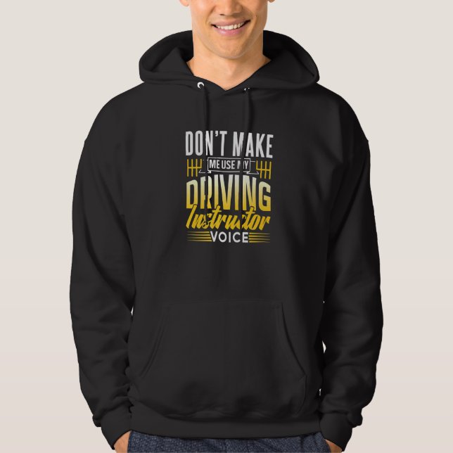 Don't Make Me Use My Driving Instructor Voice Driv Hoodie (Front)