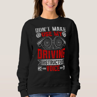 Don't Make Me Use My Driving Instructor Voice Teac Sweatshirt