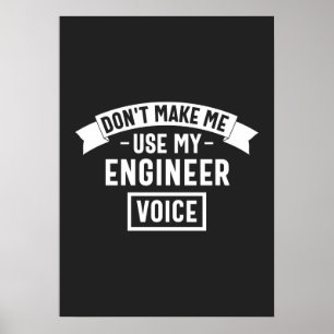 don't make me use my engineer voice poster