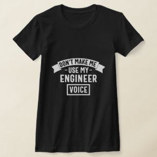don't make me use my engineer voice T-Shirt