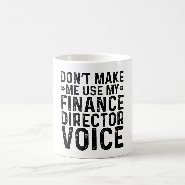 Don't Make Me Use My Finance Director Voice Coffee Mug (Center)