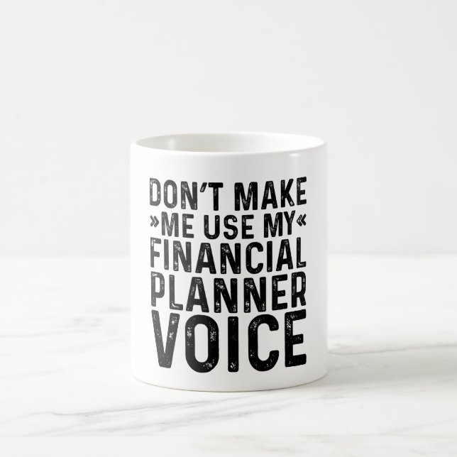 Don't Make Me Use My Financial Planner Voice Coffee Mug (Center)