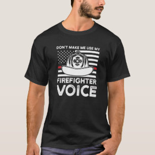Don't Make Me Use My Firefighter Voice Fireman Clo T-Shirt