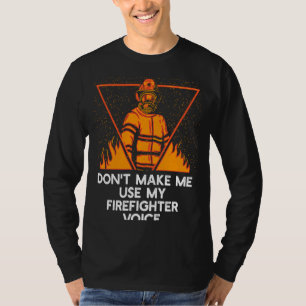 Dont Make Me Use My Firefighter Voice Retired Fire T-Shirt