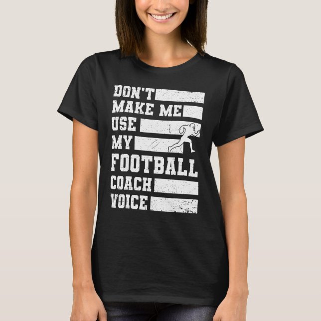 Don't Make Me Use My Football Coach Voice Sports T T-Shirt (Front)
