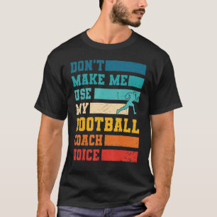 Don't Make Me Use My Football Coach Voice Sports T T-Shirt