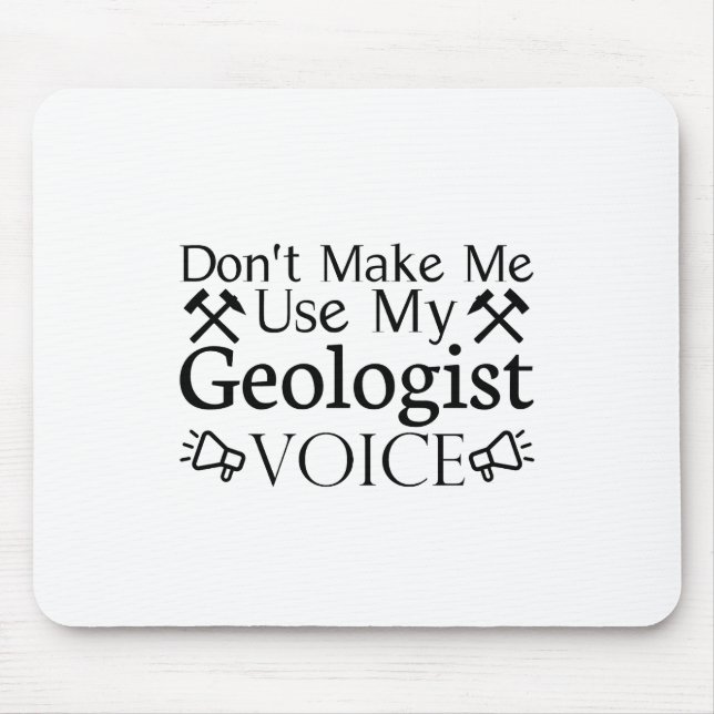 Don't Make Me Use My Geologist Voice Mouse Pad (Front)