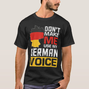 Don't Make Me Use My German Voice Funny Germany De T-Shirt