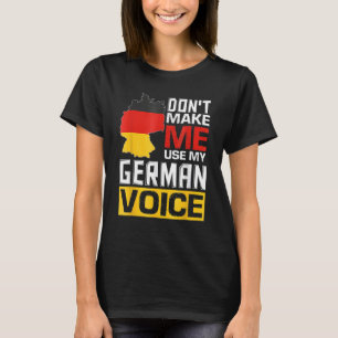 Don't Make Me Use My German Voice Germany Deutsc T-Shirt
