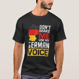 Don't Make Me Use My German Voice   Germany Deutsc T-Shirt