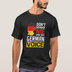 Don't Make Me Use My German Voice  Germany Deutsch T-Shirt
