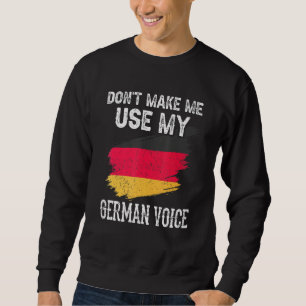Don't Make Me Use My German Voice Germany Teacher  Sweatshirt