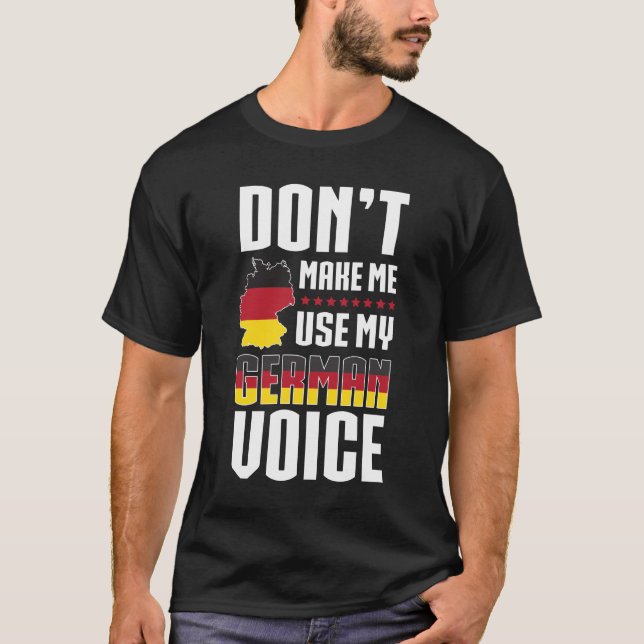 Don't Make Me Use My German Voice T-Shirt (Front)