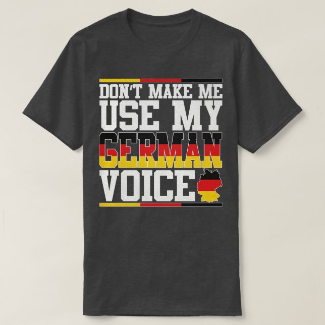 Dont Make Me Use My German Voice  T-Shirt (Design Front)