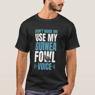 Dont Make Me Use My Guinea Fowl Chicken Bird Voice T-Shirt