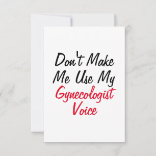 Don't Make Me Use My Gynaecologist Voice Card