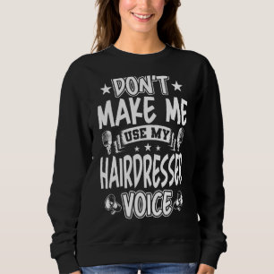 Don't Make Me Use My Hairdresser Voice Sweatshirt