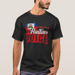 Dont Make Me Use My Haitian Voice  Haiti 1 T-Shirt