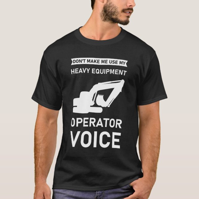 Don't Make Me Use My Heavy Equipment Operator T-Shirt (Front)
