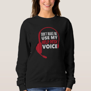 Don't Make Me Use My Help Desk Voice  1 Sweatshirt