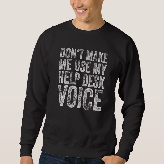 Don't Make Me Use My Help Desk Voice  2 Sweatshirt (Front)