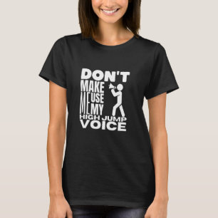 Don't Make Me Use My High Jump Voice High Jumper T-Shirt