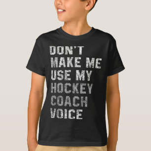 Don't Make Me Use My Hockey Coach Voice Shirt Sarc