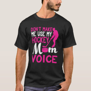 Don't Make Me Use My Hockey Mom Voice T-Shirt