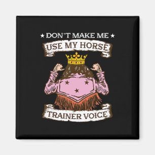 Dont Make Me Use My Horse Trainer Voice I Equestri Magnet