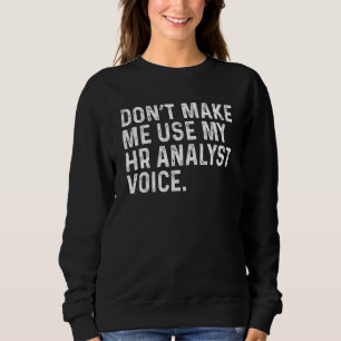 Don't Make Me Use My HR Analyst Voice Funny Human Sweatshirt