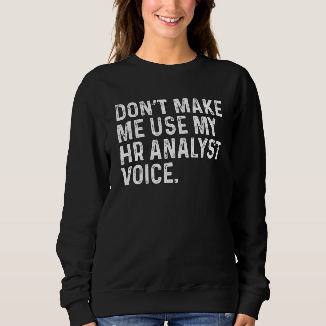 Don't Make Me Use My HR Analyst Voice Funny Human  Sweatshirt (Front)