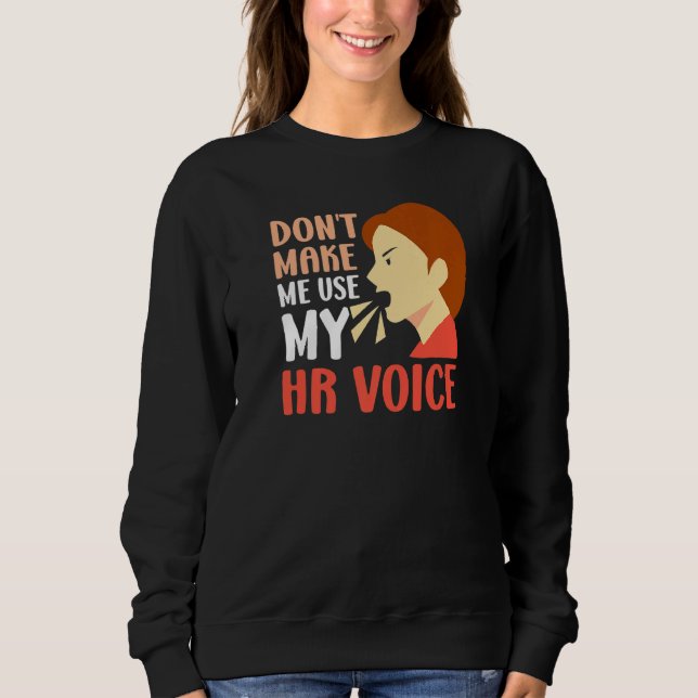 Dont Make Me Use My Hr Voice Human Resources Emplo Sweatshirt (Front)
