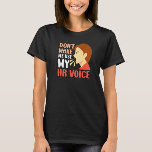 Dont Make Me Use My Hr Voice Human Resources Emplo T-Shirt