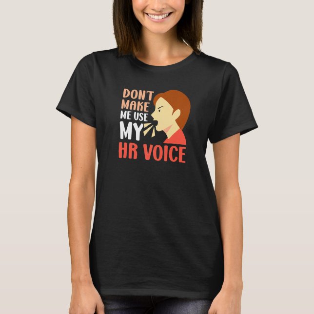 Dont Make Me Use My Hr Voice Human Resources Emplo T-Shirt (Front)