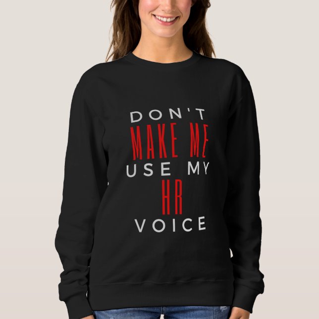 Don't Make Me Use My HR Voice Sweatshirt (Front)