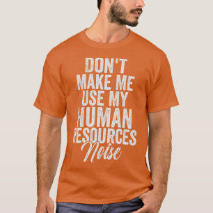 Dont Make Me Use My Human Resources noise 2 T-Shirt