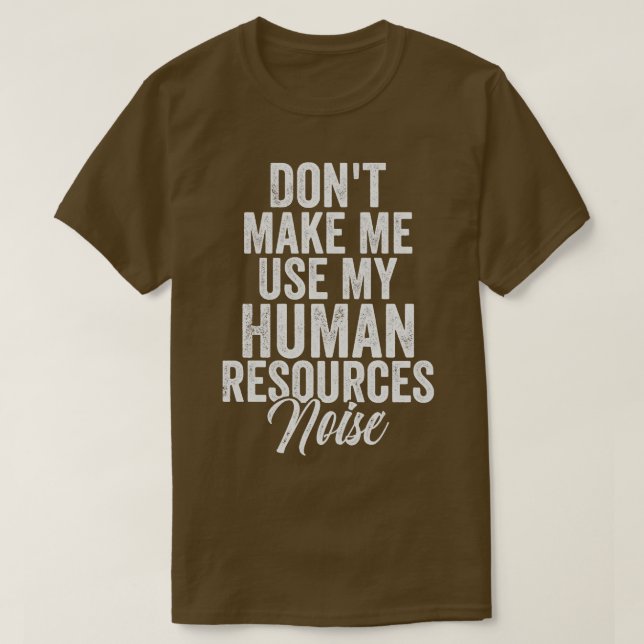 Dont Make Me Use My Human Resources noise T-Shirt (Design Front)