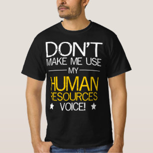 Don't Make Me Use My Human Resources Voice! T-Shirt