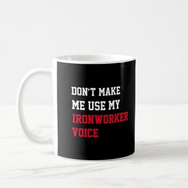 Don't Make Me Use My Ironworker Voice Coffee Mug (Left)