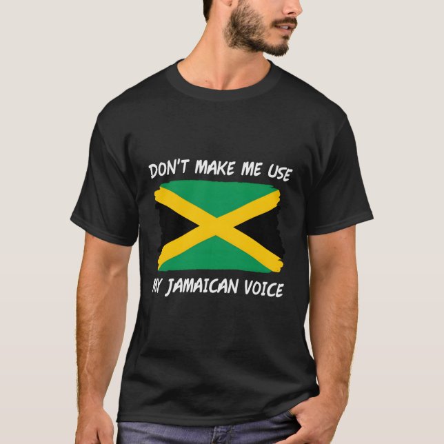 Don'T Make Me Use My Jamaican Voice Jamaica Flag T-Shirt (Front)