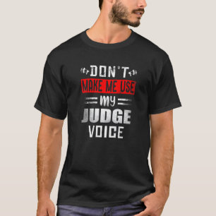 Don't Make Me Use My Judge Voice Judges T-Shirt