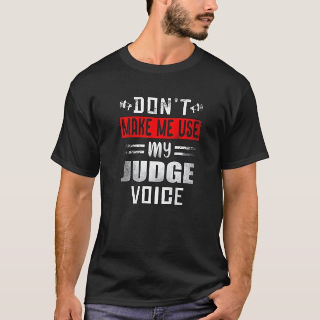 Don't Make Me Use My Judge Voice  Judges T-Shirt (Front)
