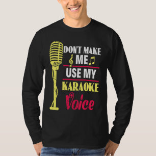 Don't Make Me Use My Karaoke Voice Party Karaoke S T-Shirt