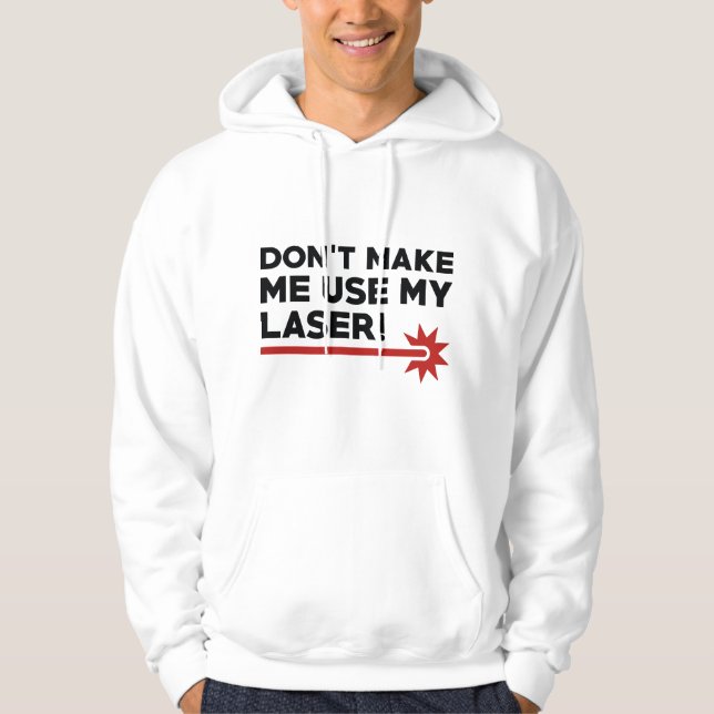 Don't Make Me Use My Laser Hoodie (Front)