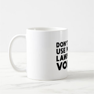 Don't Make Me Use My Lawyer Voice Coffee Mug