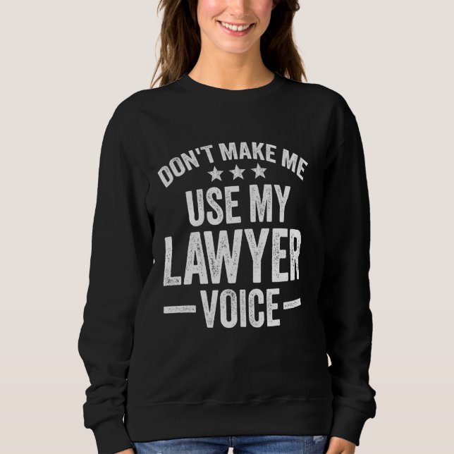 Don't Make Me Use My Lawyer Voice Funny Sweatshirt (Front)